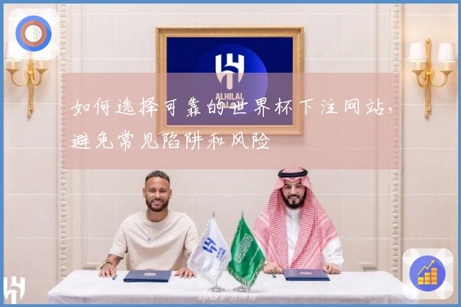 如何选择可靠的世界杯下注网站，避免常见陷阱和风险