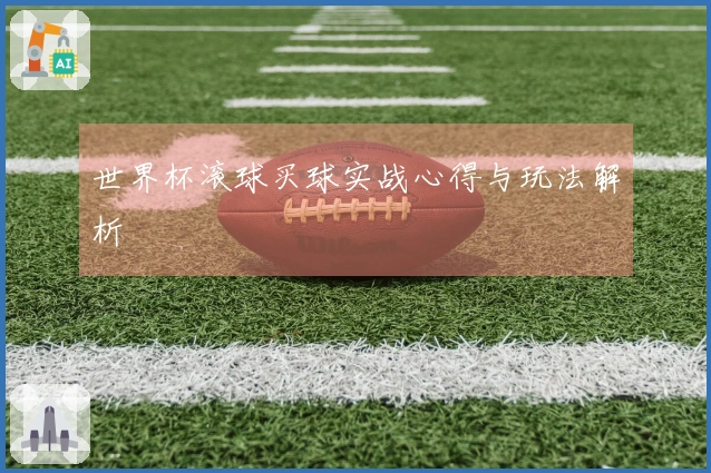 世界杯滚球买球实战心得与玩法解析