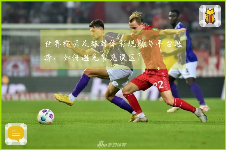 世界杯买足球时体彩规则与平台选择，如何避免常见误区？