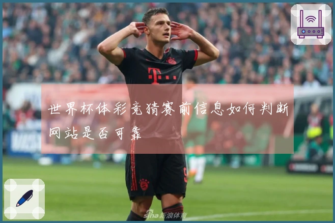 世界杯体彩竞猜赛前信息如何判断网站是否可靠